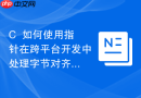 c++如何使用指针在跨平台开发中处理字节对齐