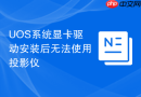 UOS系统显卡驱动安装后无法使用投影仪