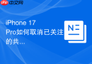 iphone 17 pro如何取消已关注的共享相册