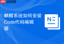 麒麟系统如何安装Code代码编辑器