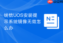 统信uos安装提示系统镜像无效怎么办