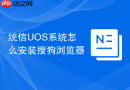 统信uos系统怎么安装搜狗浏览器
