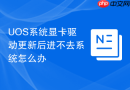 uos系统显卡驱动更新后进不去系统怎么办