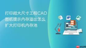 打印超大尺寸工程CAD图纸提示内存溢出怎么扩大打印机内存池
