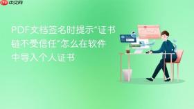 pdf文档签名时提示“证书链不受信任”怎么在软件中导入个人证书