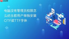 电脑没有管理员权限怎么给当前用户单独安装OTF或TTF字体