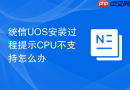 统信UOS安装过程提示CPU不支持怎么办