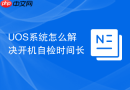 UOS系统怎么解决开机自检时间长