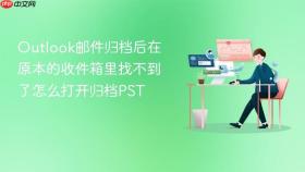 Outlook邮件归档后在原本的收件箱里找不到了怎么打开归档PST