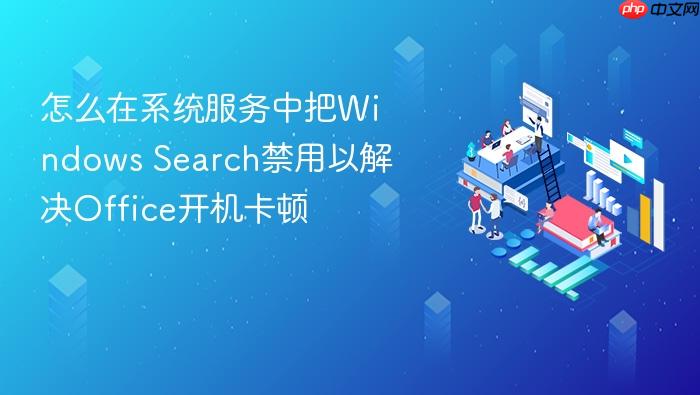 怎么在系统服务中把windows search禁用以解决office开机卡顿