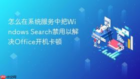 怎么在系统服务中把Windows Search禁用以解决Office开机卡顿