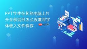 ppt字体在其他电脑上打开全部变形怎么设置将字体嵌入文件保存