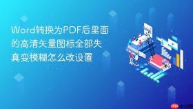 Word转换为PDF后里面的高清矢量图标全部失真变模糊怎么改设置