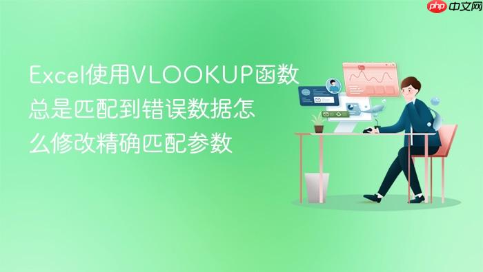 excel使用vlookup函数总是匹配到错误数据怎么修改精确匹配参数