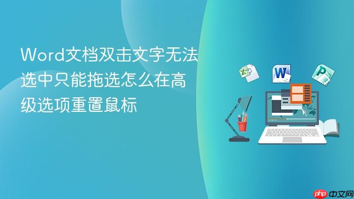word文档双击文字无法选中只能拖选怎么在高级选项重置鼠标