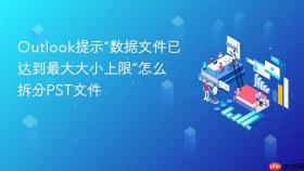 Outlook提示“数据文件已达到最大大小上限”怎么拆分PST文件