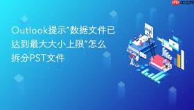 outlook提示“数据文件已达到最大大小上限”怎么拆分pst文件