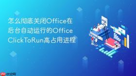 怎么彻底关闭office在后台自动运行的officeclicktorun高占用进程