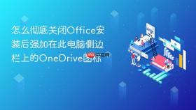 怎么彻底关闭office安装后强加在此电脑侧边栏上的onedrive图标
