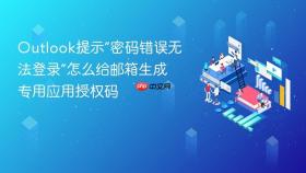 outlook提示“密码错误无法登录”怎么给邮箱生成专用应用授权码
