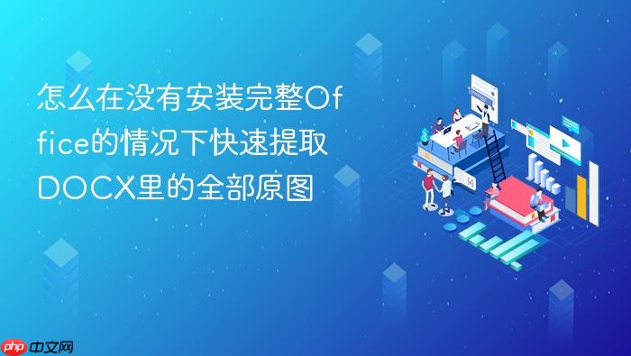 怎么在没有安装完整office的情况下快速提取docx里的全部原图