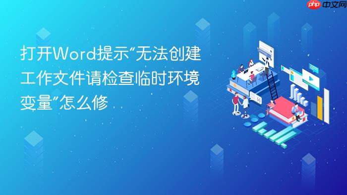 打开word提示“无法创建工作文件请检查临时环境变量”怎么修