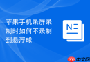 苹果手机录屏录制时如何不录制到悬浮球