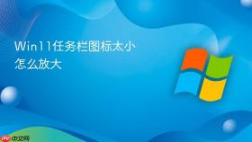 Win11任务栏图标太小怎么放大