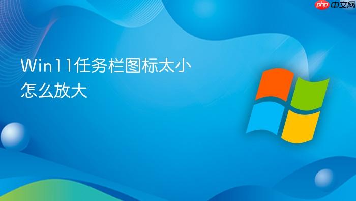 win11任务栏图标太小怎么放大