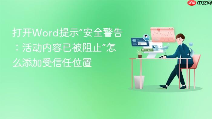 打开word提示“安全警告:活动内容已被阻止”怎么添加受信任位置