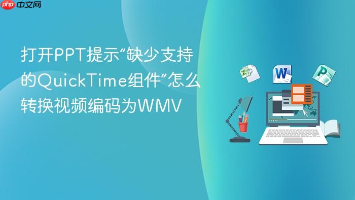 打开ppt提示“缺少支持的quicktime组件”怎么转换视频编码为wmv