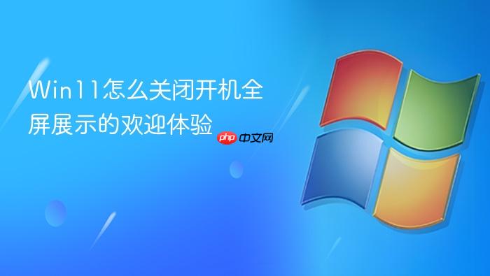 win11怎么关闭开机全屏展示的欢迎体验