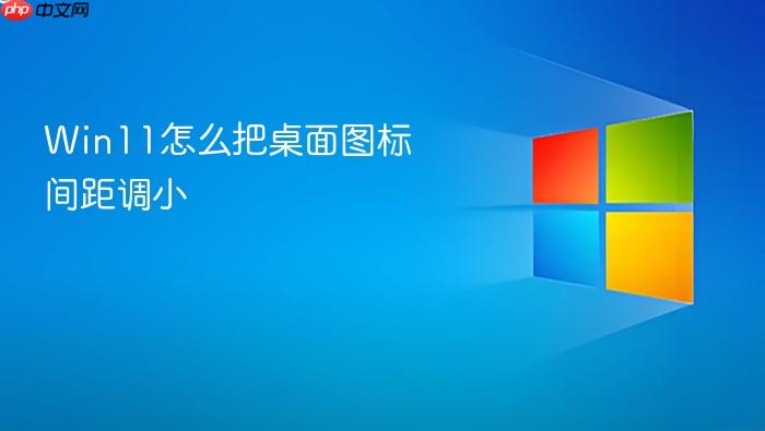win11怎么把桌面图标间距调小