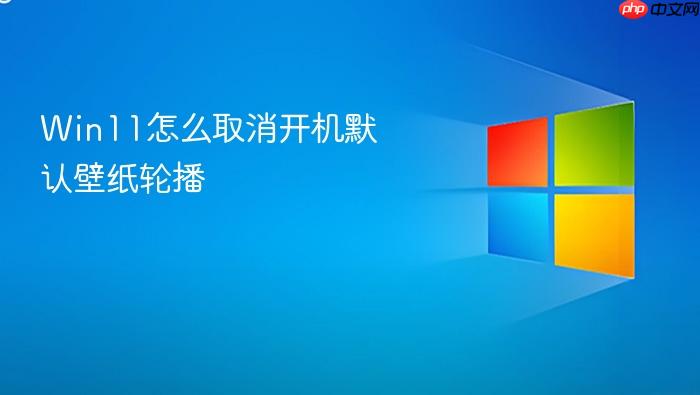 win11怎么取消开机默认壁纸轮播