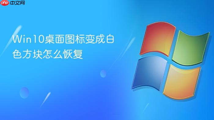 win10桌面图标变成白色方块怎么恢复