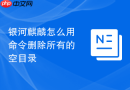 银河麒麟怎么用命令删除所有的空目录