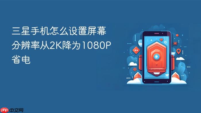三星手机怎么设置屏幕分辨率从2k降为1080p省电