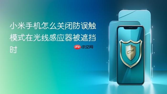 小米手机怎么关闭防误触模式在光线感应器被遮挡时