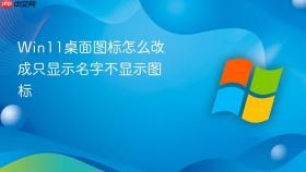 Win11桌面图标怎么改成只显示名字不显示图标