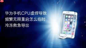 华为手机CPU虚焊导致频繁无限重启怎么临时冷冻救急导出