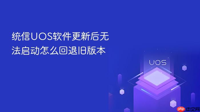 统信uos软件更新后无法启动怎么回退旧版本