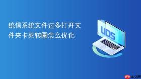 统信系统文件过多打开文件夹卡死转圈怎么优化
