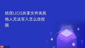 统信UOS共享文件夹其他人无法写入怎么改权限