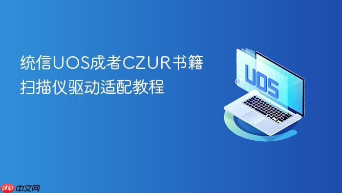 统信uos成者czur书籍扫描仪驱动适配教程