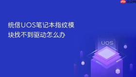 统信uos笔记本指纹模块找不到驱动怎么办