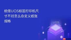 统信UOS标签打印机尺寸不对怎么自定义纸张规格