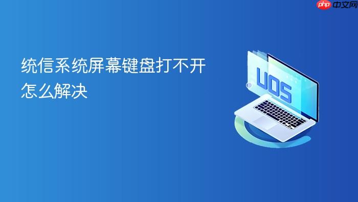 统信系统屏幕键盘打不开怎么解决