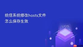 统信系统修改hosts文件怎么保存生效
