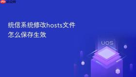 统信系统修改hosts文件怎么保存生效