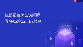 统信系统怎么访问群晖NAS的Samba服务
